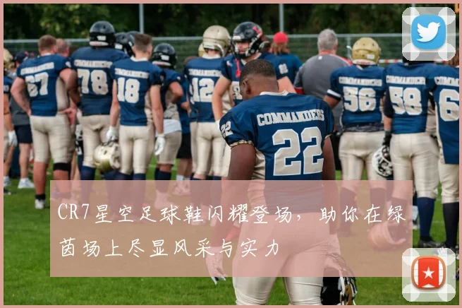 CR7星空足球鞋闪耀登场，助你在绿茵场上尽显风采与实力